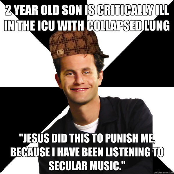 2 year old son is critically ill in the icu with collapsed l - Scumbag Christian