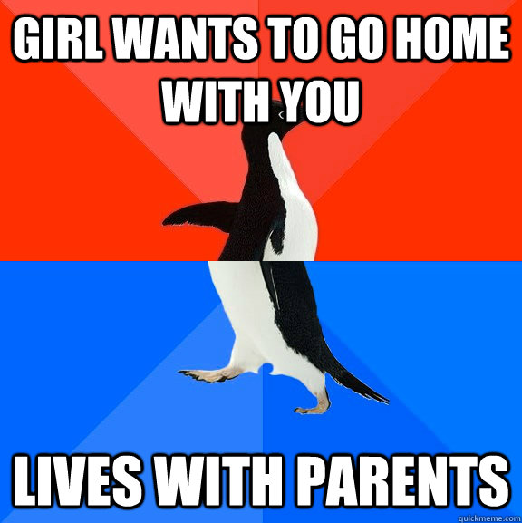 girl wants to go home with you lives with parents - Socially Awesome Awkward Penguin
