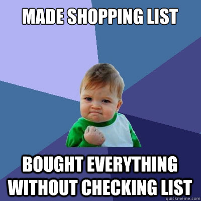 made shopping list bought everything without checking list - Success Kid