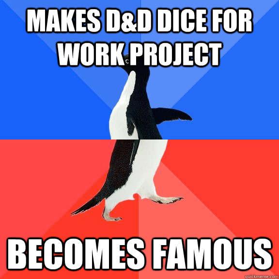 makes dd dice for work project becomes famous - Socially Awkward Awesome Penguin