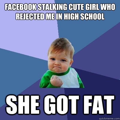 facebook stalking cute girl who rejected me in high school s - Success Kid