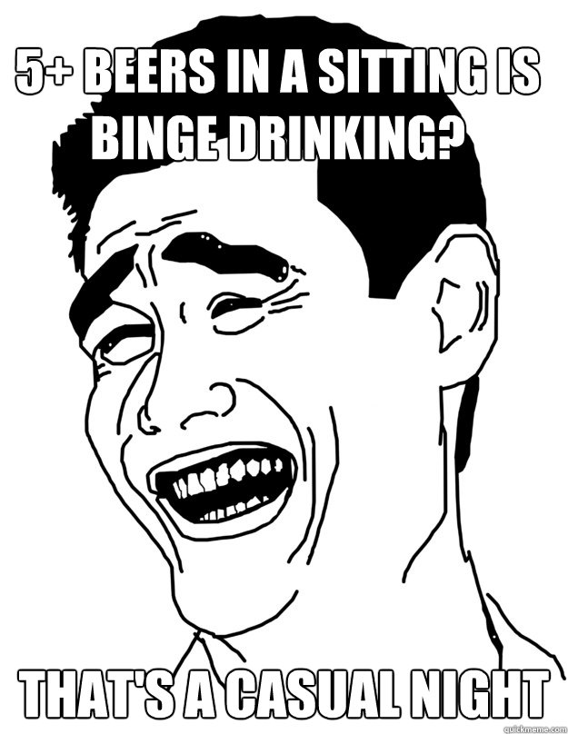 5 beers in a sitting is binge drinking thats a casual nig - fuck that bitch