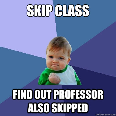 skip class find out professor also skipped - Success Kid