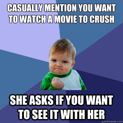casually mention you want to watch a movie to crush she asks - Success Kid