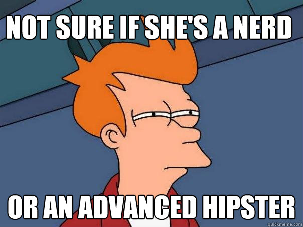 not sure if shes a nerd or an advanced hipster - Futurama Fry