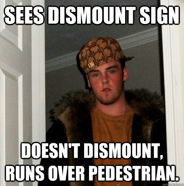 sees dismount sign doesnt dismount runs over pedestrian - Scumbag Steve