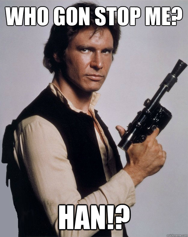 who gon stop me han - Han Solo