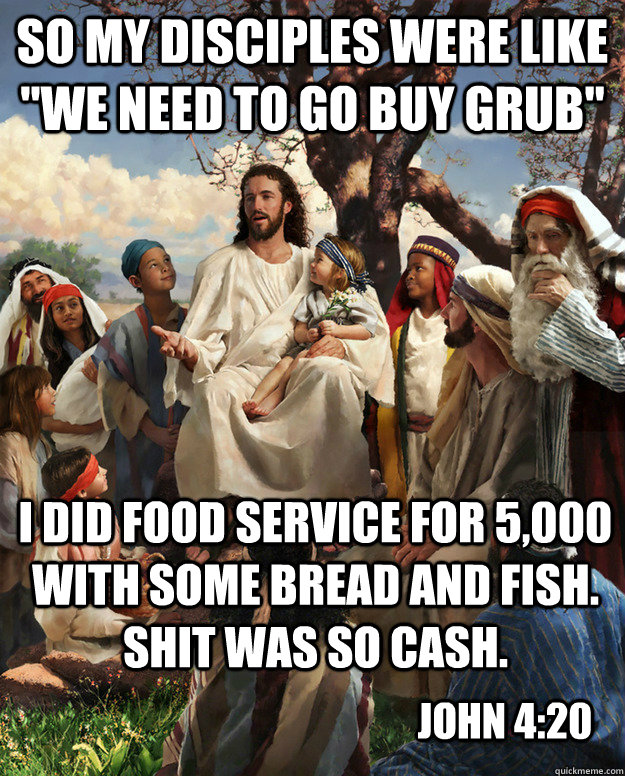 so my disciples were like we need to go buy grub i did foo - Story Time Jesus