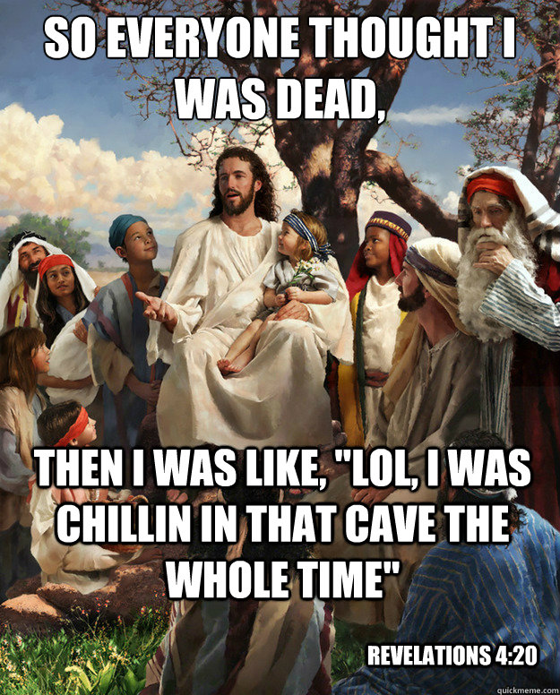 so everyone thought i was dead then i was like lol i was - Story Time Jesus
