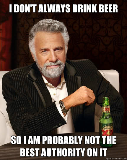 i dont always drink beer so i am probably not the best aut - Dos Equis man