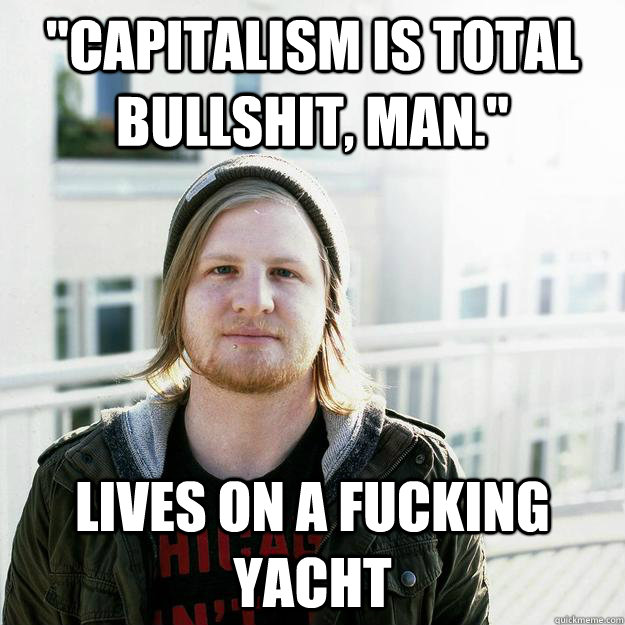 capitalism is total bullshit man lives on a fucking yach - scumbaghipster
