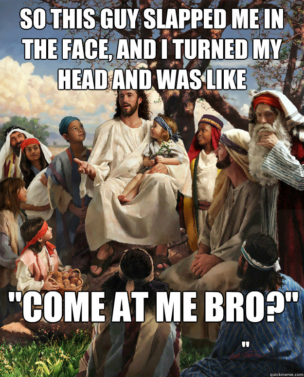 so this guy slapped me in the face and i turned my head and - Story Time Jesus