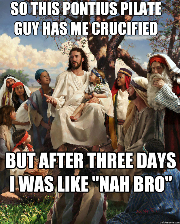 so this pontius pilate guy has me crucified but after three - Story Time Jesus
