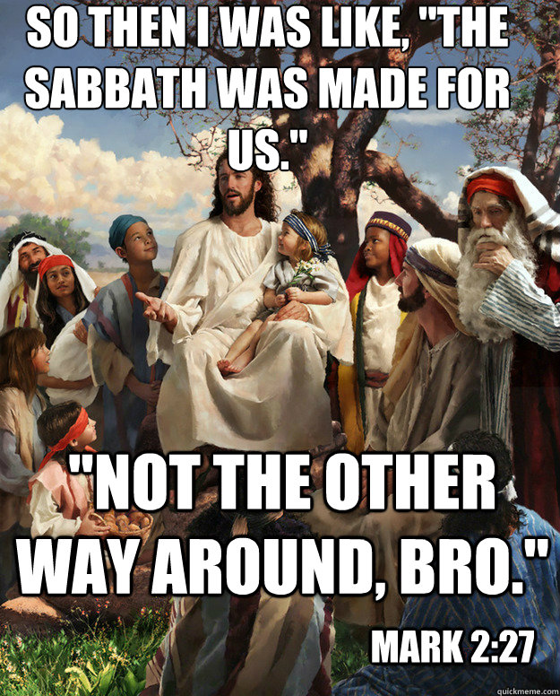 so then i was like the sabbath was made for us not the - Story Time Jesus