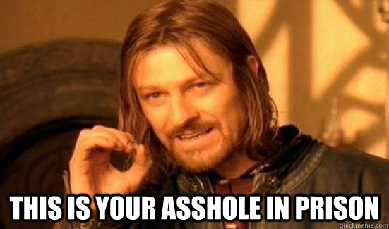 this is your asshole in prison - Boromir