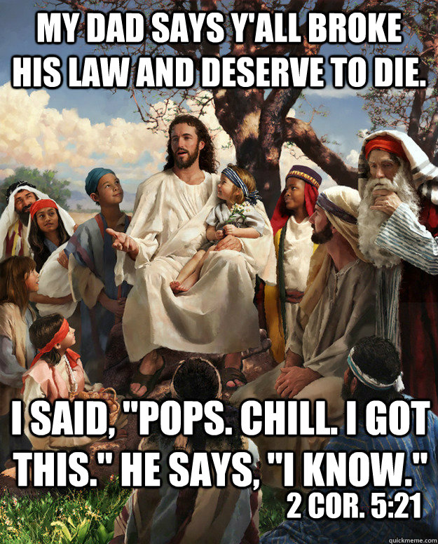 my dad says yall broke his law and deserve to die i said - Story Time Jesus
