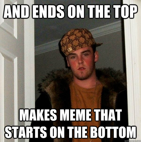 and ends on the top makes meme that starts on the bottom - Scumbag Steve