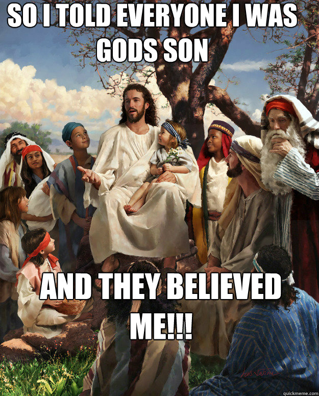 so i told everyone i was gods son and they believed me - Story Time Jesus