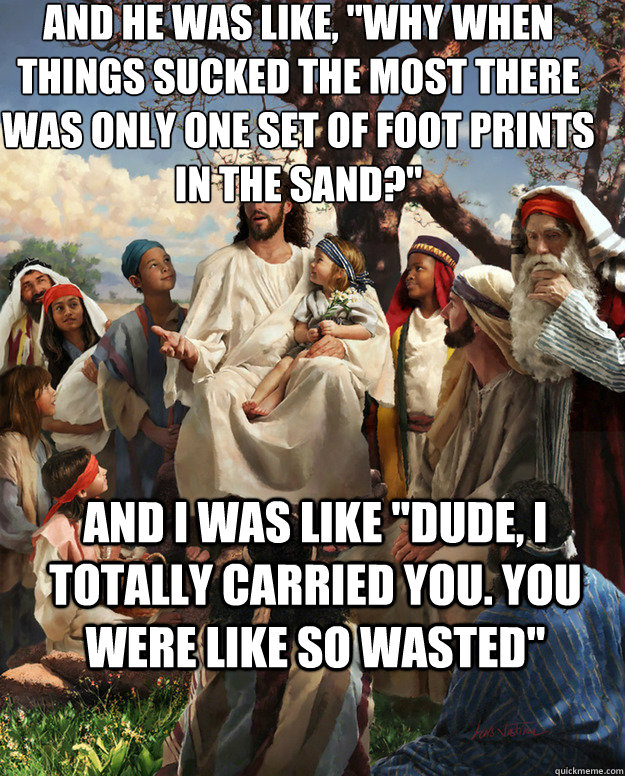 and he was like why when things sucked the most there was - Story Time Jesus