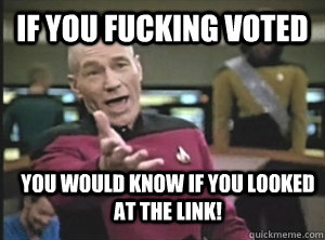 if you fucking voted you would know if you looked at the lin - Annoyed Picard