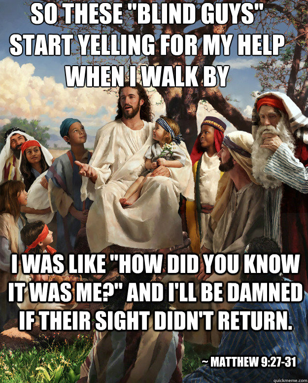 so these blind guys start yelling for my help when i walk - Story Time Jesus