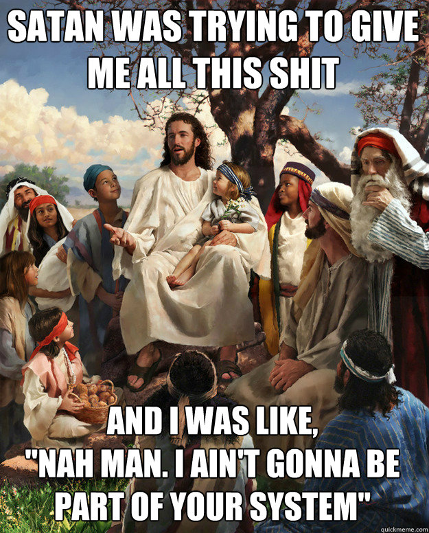 satan was trying to give me all this shit and i was like - Story Time Jesus