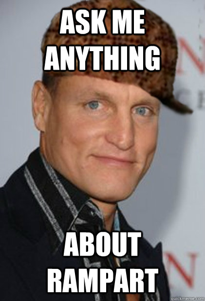 ask me anything about rampart - Scumbag Woody