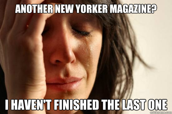 another new yorker magazine i havent finished the last one - First World Problems