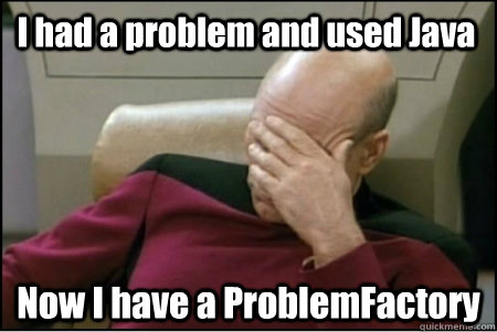i had a problem and used java now i have a problemfactory - picard based god