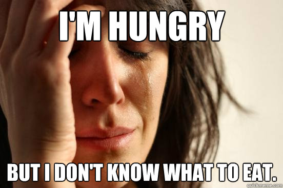 im hungry but i dont know what to eat - First World Problems