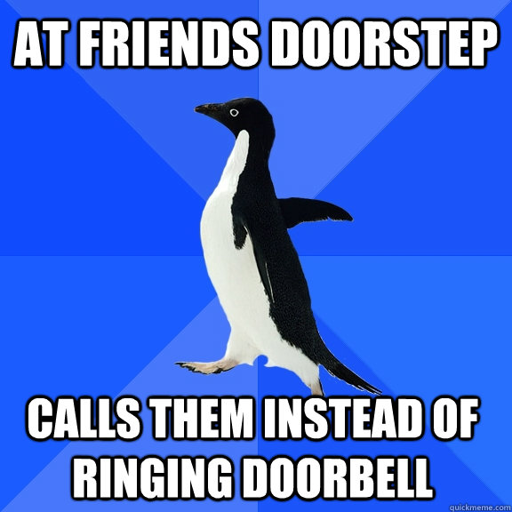 at friends doorstep calls them instead of ringing doorbell - Socially Awkward Penguin