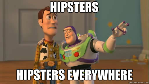 hipsters hipsters everywhere - Everywhere
