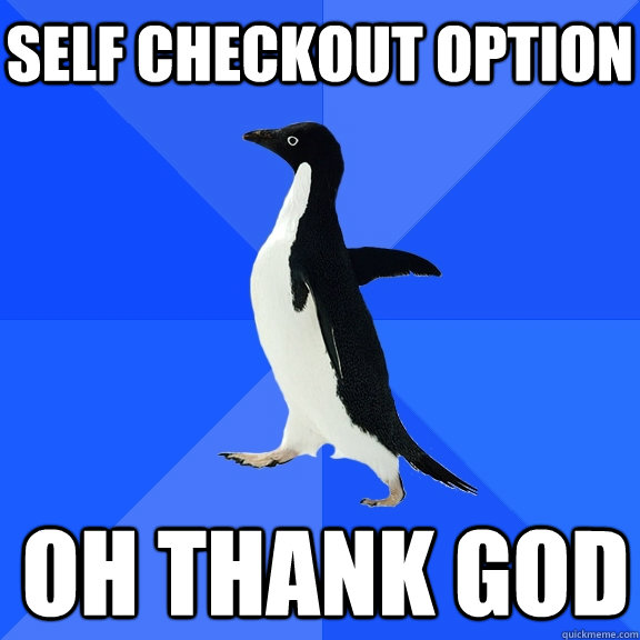 self checkout option oh thank god - Socially Awkward Penguin