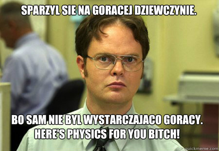 sparzyl sie na goracej dziewczynie bo sam nie byl wystarcza - Schrute