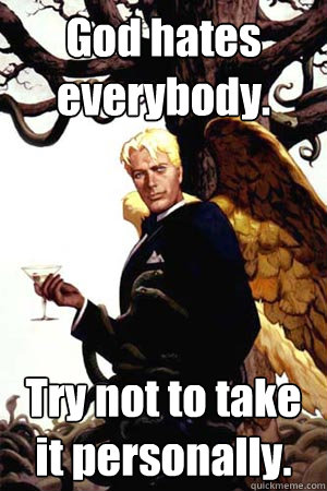 god hates everybody try not to take it personally - Good Guy Lucifer