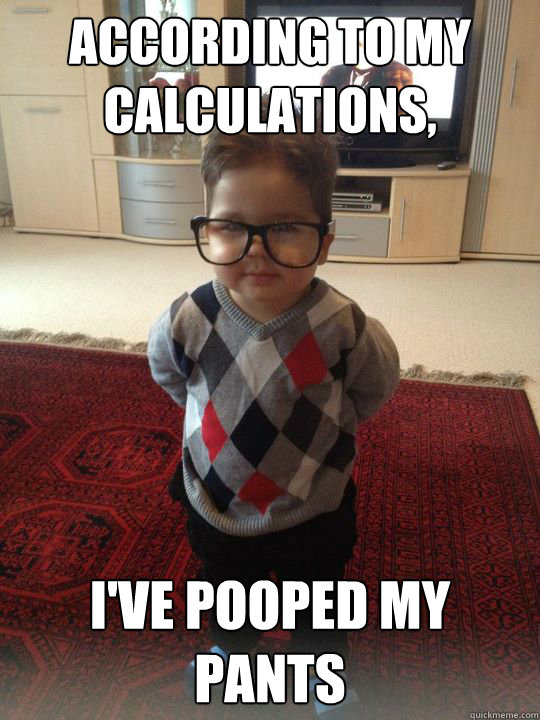 according to my calculations ive pooped my pants - Witty Two Year Old