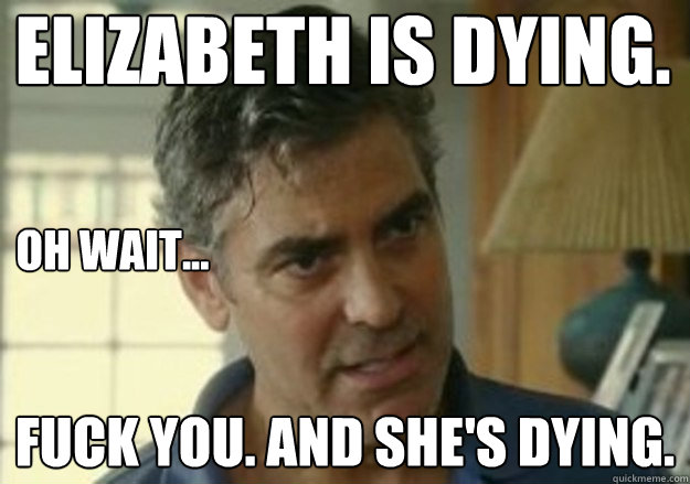 elizabeth is dying fuck you and shes dying oh wait -