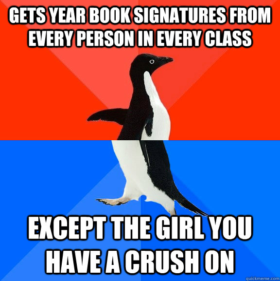 gets year book signatures from every person in every class e - Socially Awesome Awkward Penguin
