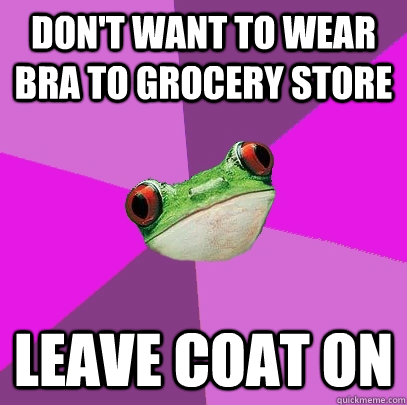 dont want to wear bra to grocery store leave coat on - Foul Bachelorette Frog