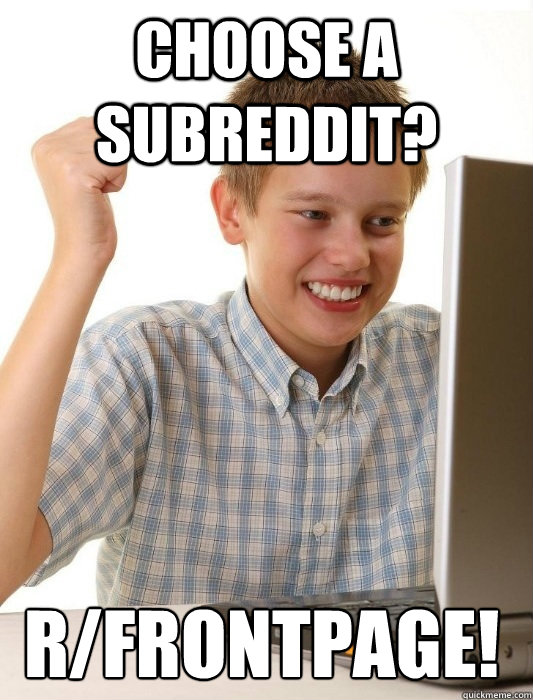 choose a subreddit rfrontpage - First Day on the Internet Kid