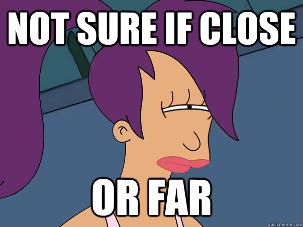 not sure if close or far - Leela Futurama