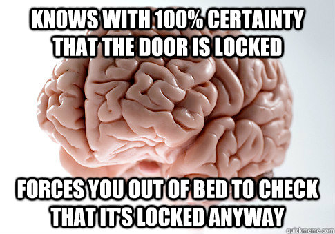 knows with 100 certainty that the door is locked forces you - Scumbag Brain
