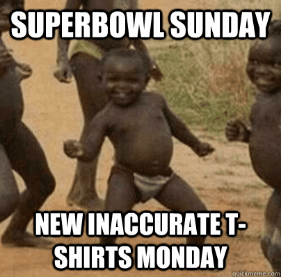 superbowl sunday new inaccurate tshirts monday - Third World Success