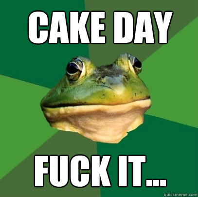 cake day fuck it - Foul Bachelor Frog
