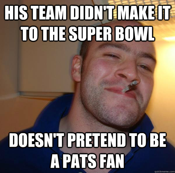 his team didnt make it to the super bowl doesnt pretend to - Good Guy Greg