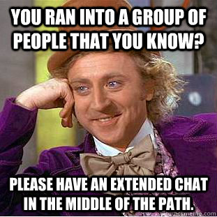 you ran into a group of people that you know please have an - Condescending Wonka