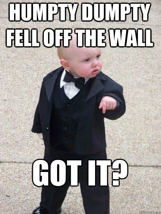 humpty dumpty fell off the wall got it - Baby Godfather