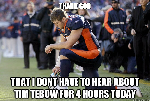 thank god that i dont have to hear about tim tebow for 4 hou - Tim Tebow Chant