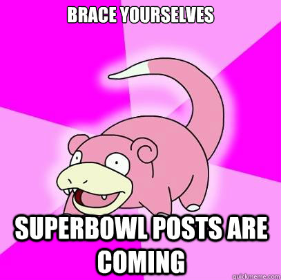 brace yourselves superbowl posts are coming - Slowpoke