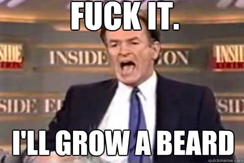 fuck it ill grow a beard - Fuck It Bill OReilly